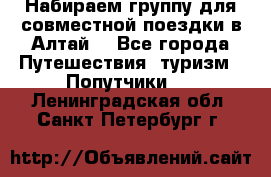 Набираем группу для совместной поездки в Алтай. - Все города Путешествия, туризм » Попутчики   . Ленинградская обл.,Санкт-Петербург г.